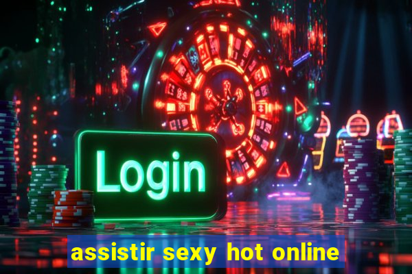 assistir sexy hot online